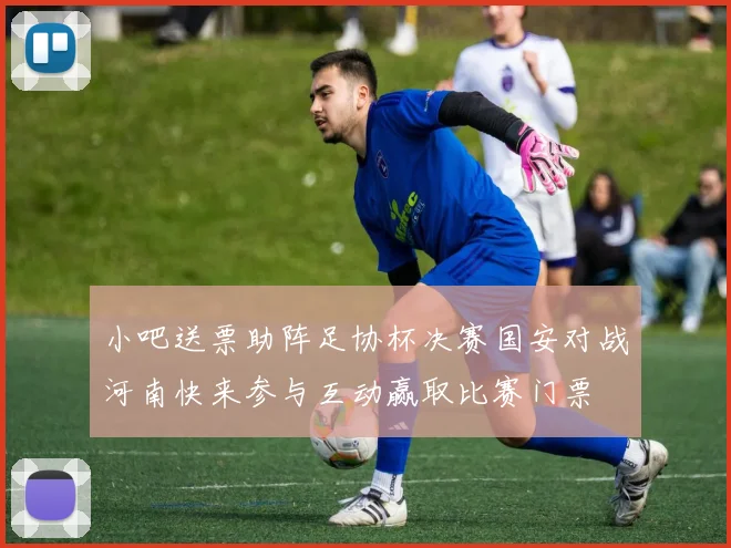 小吧送票助阵足协杯决赛国安对战河南快来参与互动赢取比赛门票